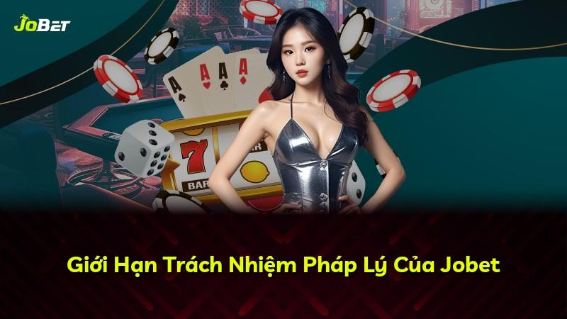 Giới Hạn Trách Nhiệm Pháp Lý Của Jobet