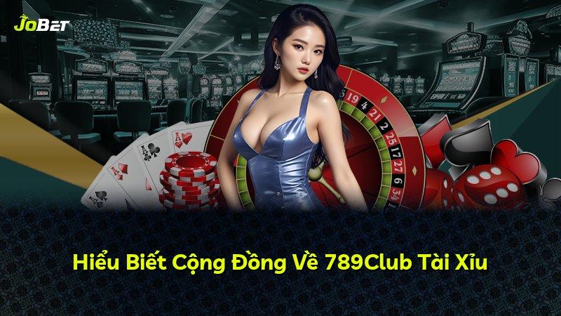 Hiểu Biết Cộng Đồng Về 789Club Tài Xỉu