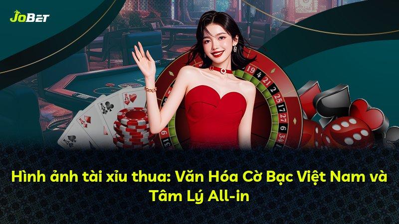 Hình ảnh tài xỉu thua: Văn Hóa Cờ Bạc Việt Nam và Tâm Lý All-in