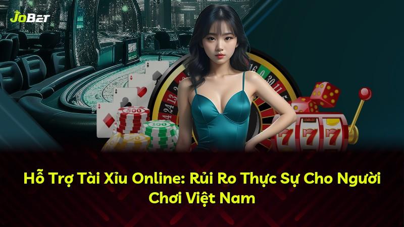 Hỗ Trợ Tài Xỉu Online: Rủi Ro Thực Sự Cho Người Chơi Việt Nam