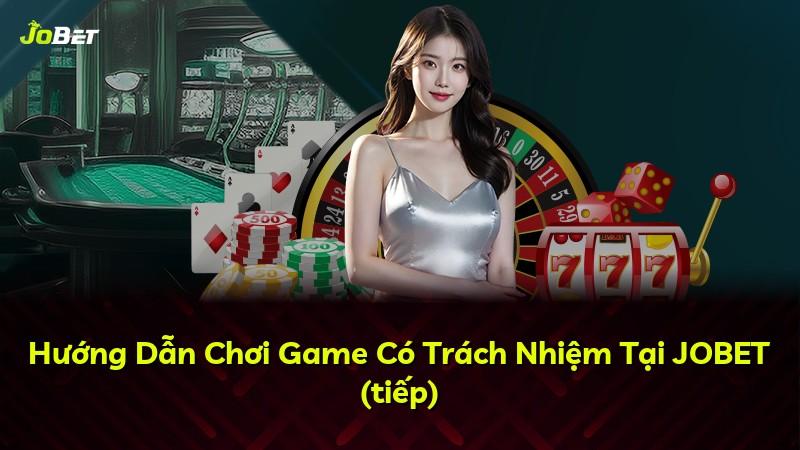 Hướng Dẫn Chơi Game Có Trách Nhiệm Tại JOBET (tiếp)