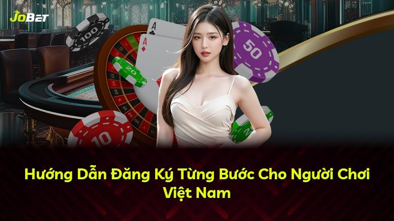 Hướng Dẫn Đăng Ký Từng Bước Cho Người Chơi Việt Nam
