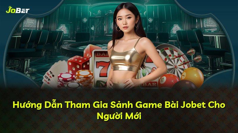 Hướng Dẫn Tham Gia Sảnh Game Bài Jobet Cho Người Mới