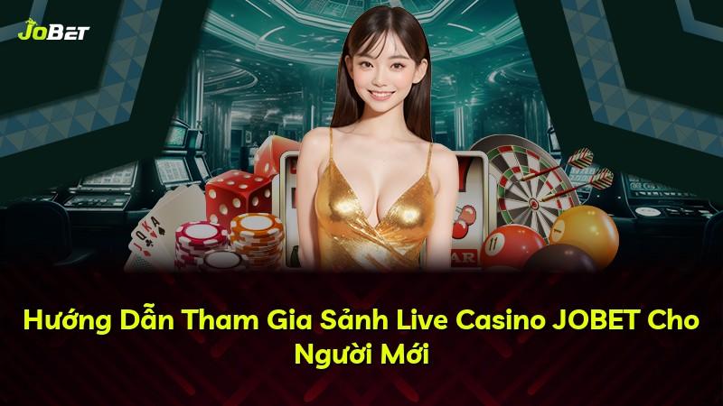 Hướng Dẫn Tham Gia Sảnh Live Casino JOBET Cho Người Mới