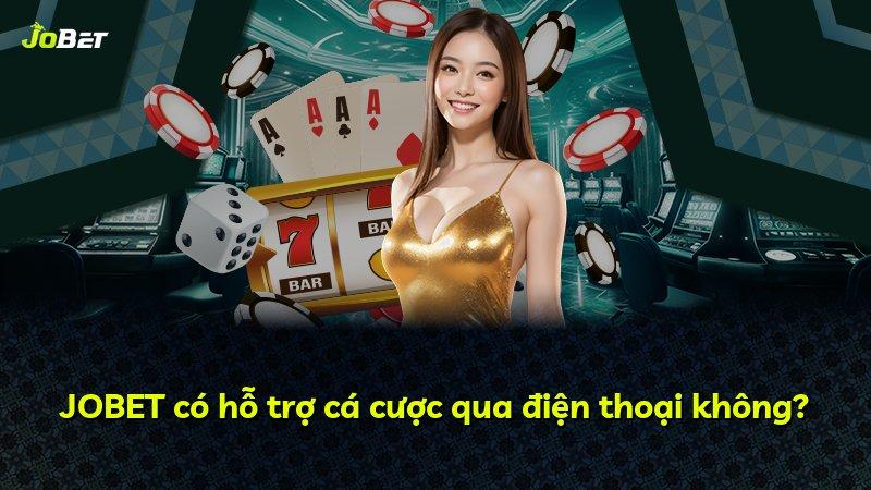 JOBET có hỗ trợ cá cược qua điện thoại không?