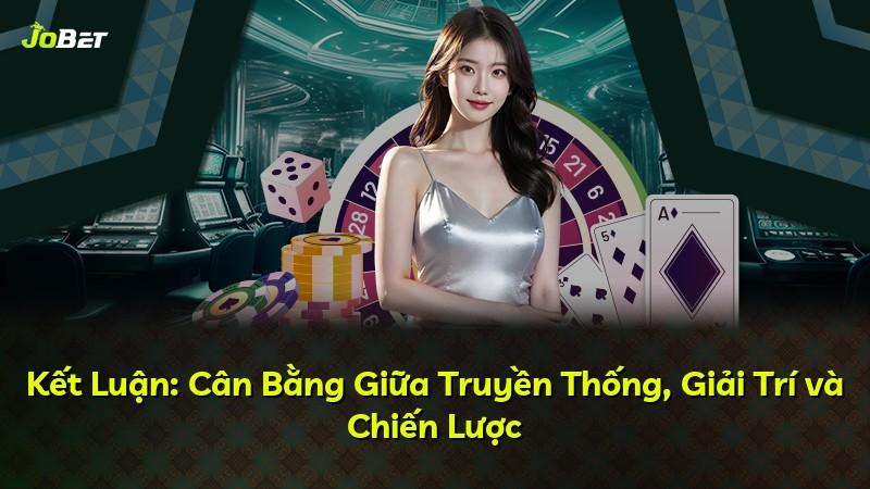 Kết Luận: Cân Bằng Giữa Truyền Thống, Giải Trí và Chiến Lược