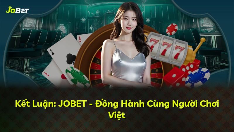 Kết Luận: JOBET - Đồng Hành Cùng Người Chơi Việt