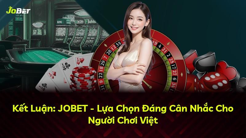 Kết Luận: JOBET - Lựa Chọn Đáng Cân Nhắc Cho Người Chơi Việt