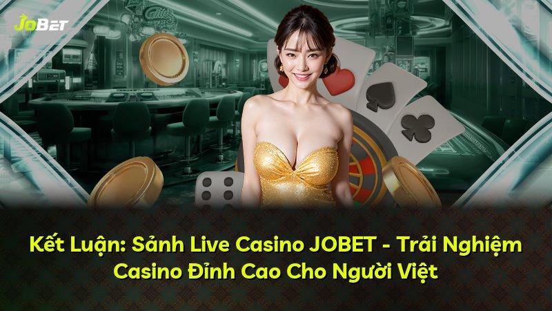 Kết Luận: Sảnh Live Casino JOBET - Trải Nghiệm Casino Đỉnh Cao Cho Người Việt