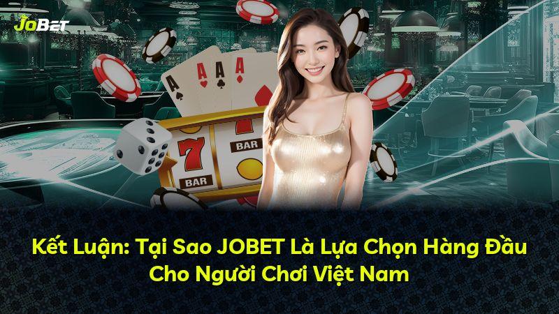 Kết Luận: Tại Sao JOBET Là Lựa Chọn Hàng Đầu Cho Người Chơi Việt Nam