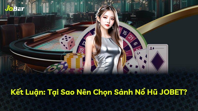 Kết Luận: Tại Sao Nên Chọn Sảnh Nổ Hũ JOBET?