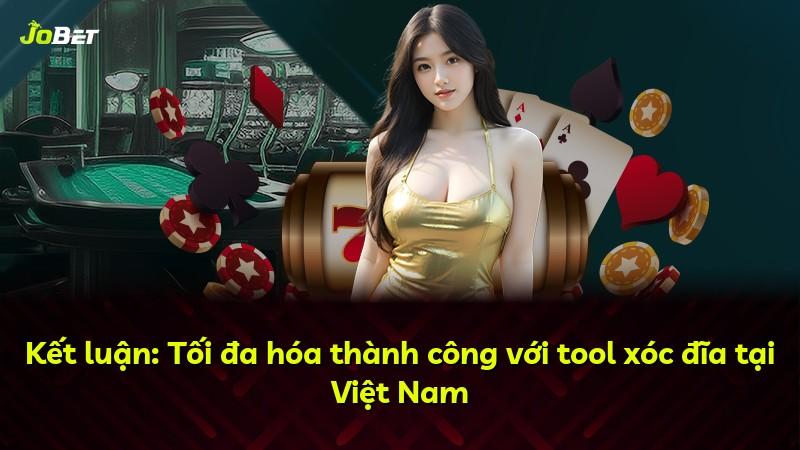 Kết luận: Tối đa hóa thành công với tool xóc đĩa tại Việt Nam