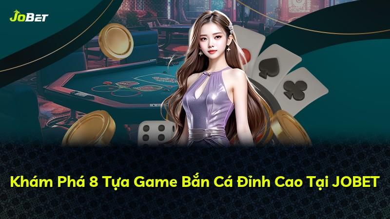 Khám Phá 8 Tựa Game Bắn Cá Đỉnh Cao Tại JOBET