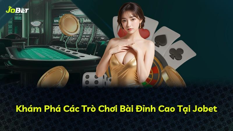 Khám Phá Các Trò Chơi Bài Đỉnh Cao Tại Jobet