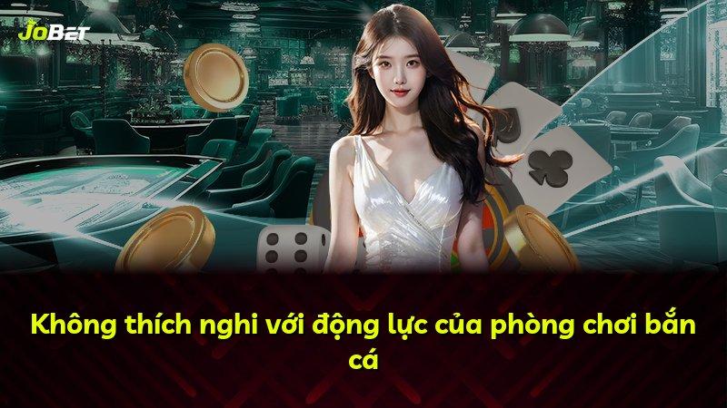 Không thích nghi với động lực của phòng chơi bắn cá