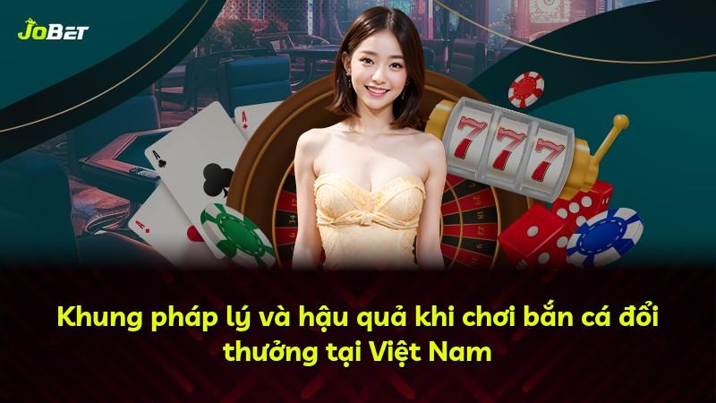 Khung pháp lý và hậu quả khi chơi bắn cá đổi thưởng tại Việt Nam