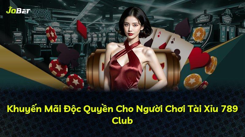 Khuyến Mãi Độc Quyền Cho Người Chơi Tài Xỉu 789 Club