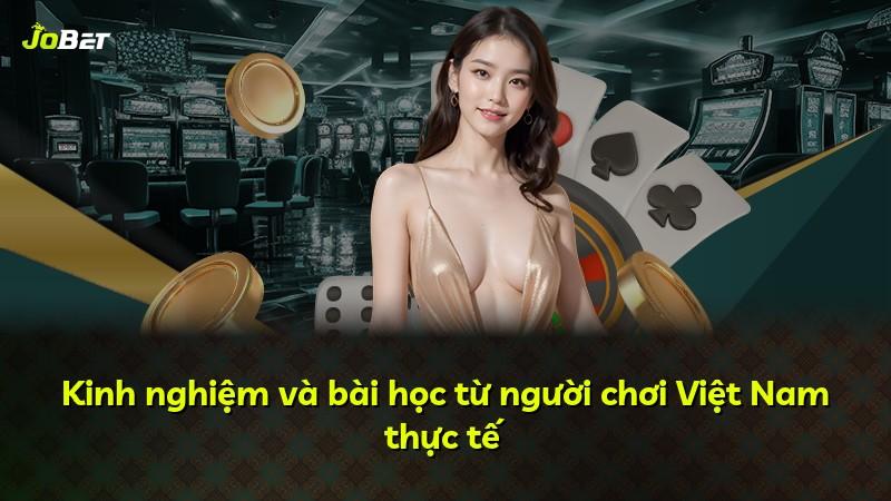 Kinh nghiệm và bài học từ người chơi Việt Nam thực tế