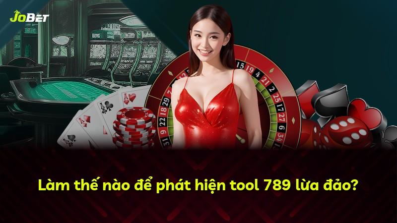 Làm thế nào để phát hiện tool 789 lừa đảo?
