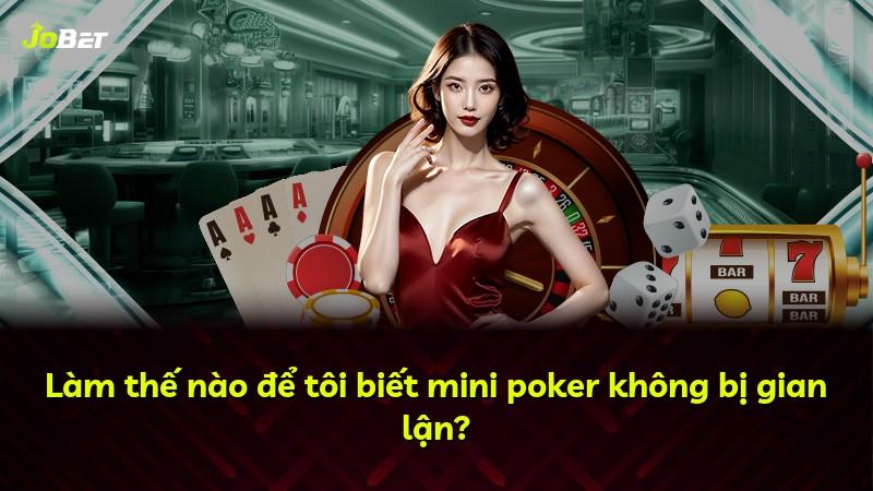 Làm thế nào để tôi biết mini poker không bị gian lận?
