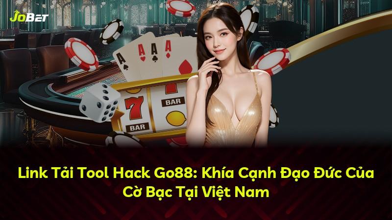 Link Tải Tool Hack Go88: Khía Cạnh Đạo Đức Của Cờ Bạc Tại Việt Nam