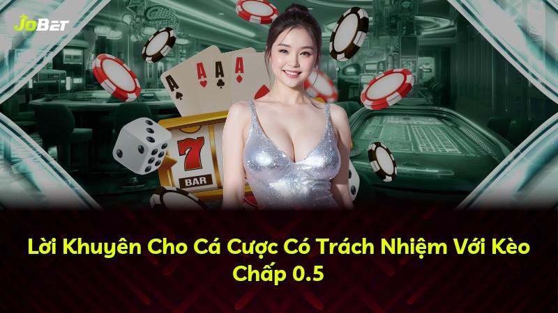Lời Khuyên Cho Cá Cược Có Trách Nhiệm Với Kèo Chấp 0.5