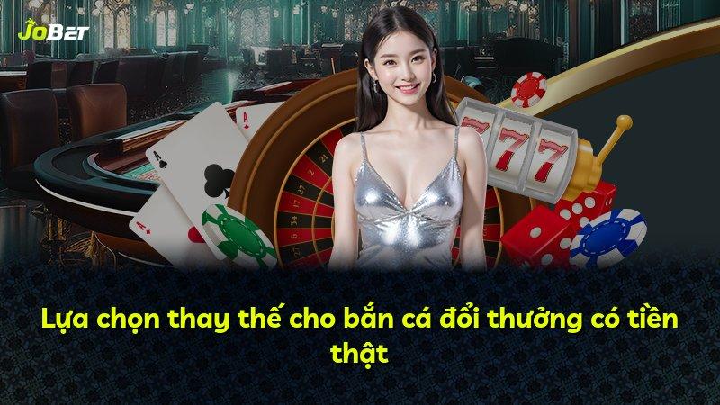 Lựa chọn thay thế cho bắn cá đổi thưởng có tiền thật