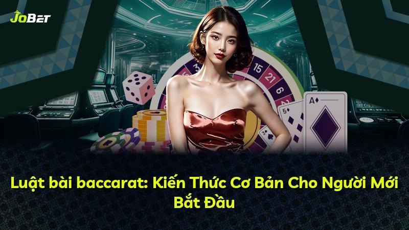 Luật bài baccarat: Kiến Thức Cơ Bản Cho Người Mới Bắt Đầu