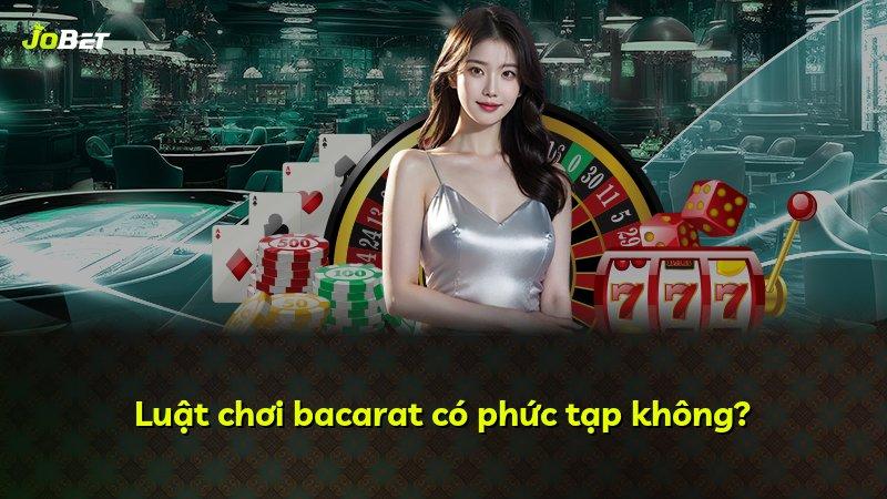 Luật chơi bacarat có phức tạp không?