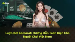 Luật chơi baccarat: Hướng Dẫn Toàn Diện Cho Người Chơi Việt Nam