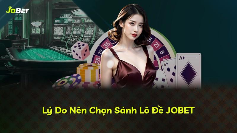 Lý Do Nên Chọn Sảnh Lô Đề JOBET