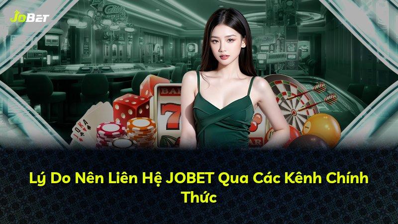 Lý Do Nên Liên Hệ JOBET Qua Các Kênh Chính Thức