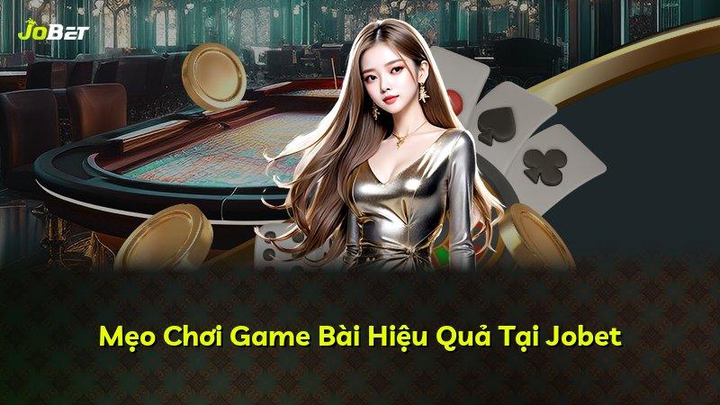 Mẹo Chơi Game Bài Hiệu Quả Tại Jobet