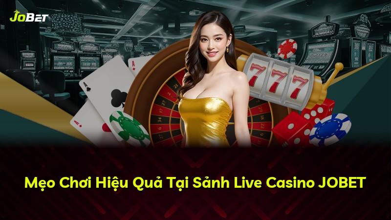 Mẹo Chơi Hiệu Quả Tại Sảnh Live Casino JOBET