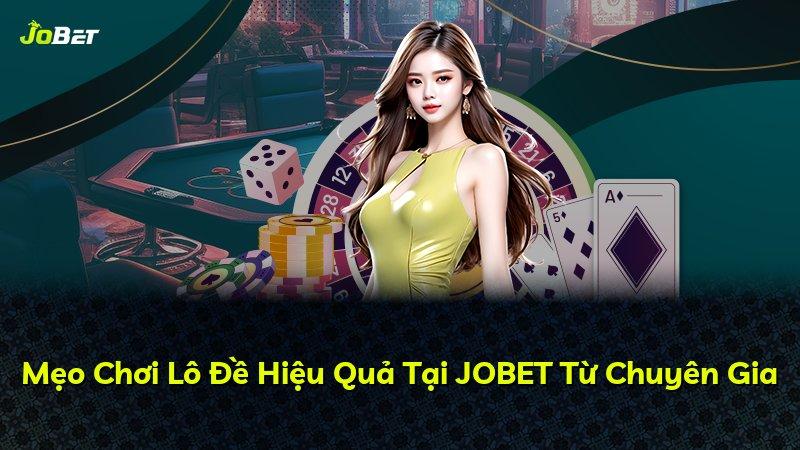 Mẹo Chơi Lô Đề Hiệu Quả Tại JOBET Từ Chuyên Gia