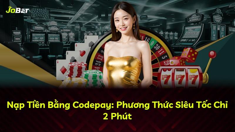 Nạp Tiền Bằng Codepay: Phương Thức Siêu Tốc Chỉ 2 Phút
