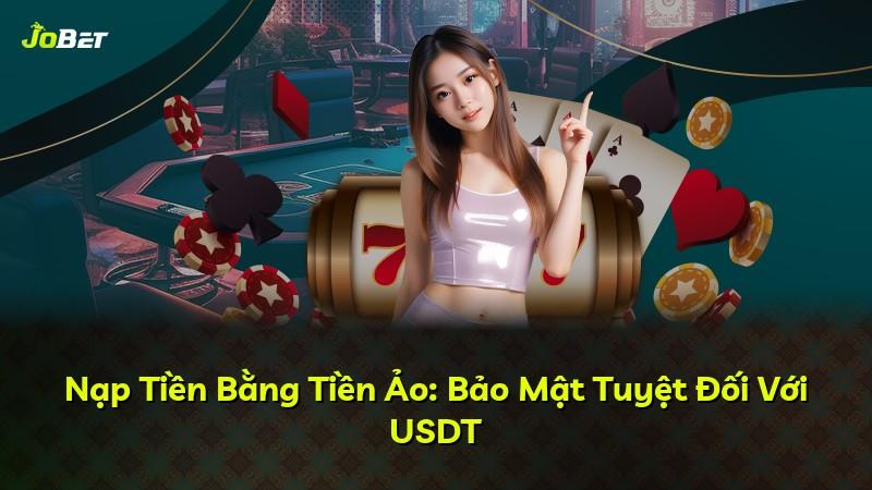 Nạp Tiền Bằng Tiền Ảo: Bảo Mật Tuyệt Đối Với USDT