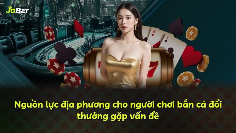 Nguồn lực địa phương cho người chơi bắn cá đổi thưởng gặp vấn đề