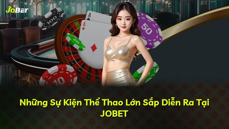 Những Sự Kiện Thể Thao Lớn Sắp Diễn Ra Tại JOBET