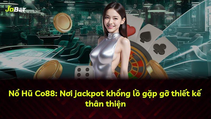 Nổ Hũ Co88: Nơi jackpot khổng lồ gặp gỡ thiết kế thân thiện