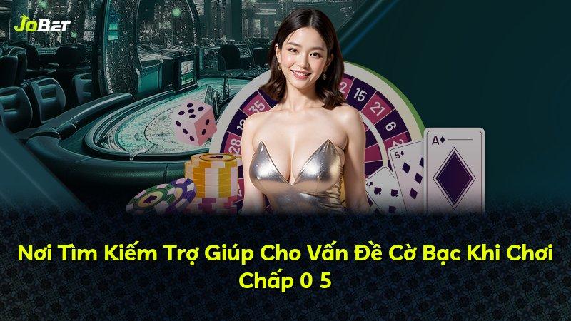Nơi Tìm Kiếm Trợ Giúp Cho Vấn Đề Cờ Bạc Khi Chơi Chấp 0 5
