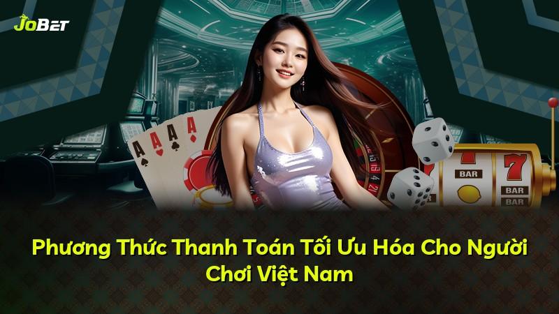Phương Thức Thanh Toán Tối Ưu Hóa Cho Người Chơi Việt Nam