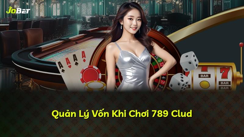 Quản Lý Vốn Khi Chơi 789 Clud