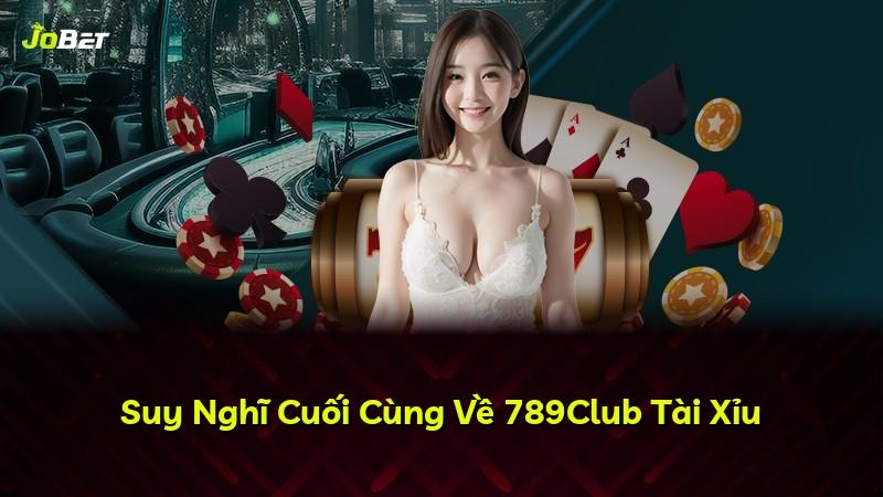 Suy Nghĩ Cuối Cùng Về 789Club Tài Xỉu