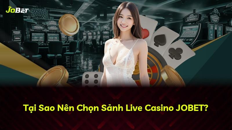 Tại Sao Nên Chọn Sảnh Live Casino JOBET?