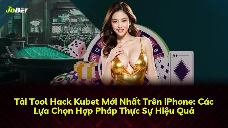 Tải Tool Hack Kubet Mới Nhất Trên iPhone: Các Lựa Chọn Hợp Pháp Thực Sự Hiệu Quả