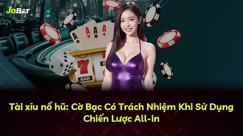 Tài xỉu nổ hũ: Cờ Bạc Có Trách Nhiệm Khi Sử Dụng Chiến Lược All-in