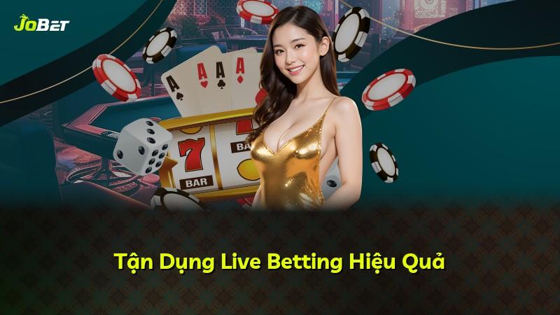 Tận Dụng Live Betting Hiệu Quả