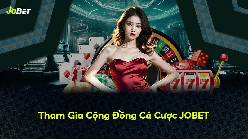 Tham Gia Cộng Đồng Cá Cược JOBET