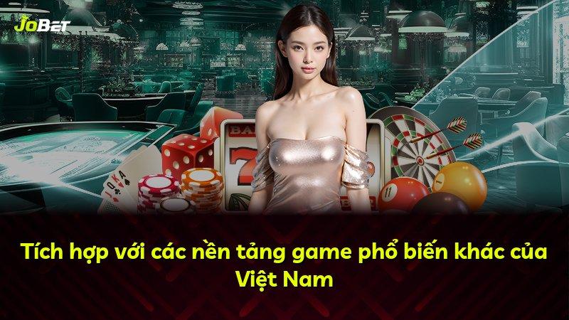 Tích hợp với các nền tảng game phổ biến khác của Việt Nam